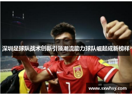 深圳足球队战术创新引领潮流助力球队崛起成新榜样