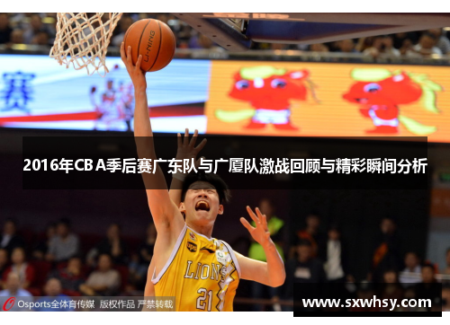 2016年CBA季后赛广东队与广厦队激战回顾与精彩瞬间分析
