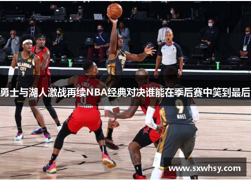勇士与湖人激战再续NBA经典对决谁能在季后赛中笑到最后